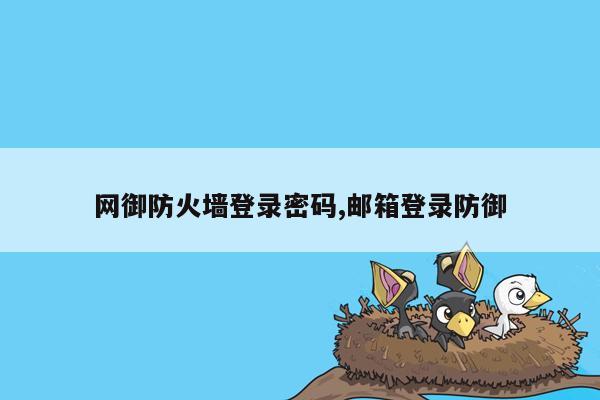 网御防火墙登录密码,邮箱登录防御