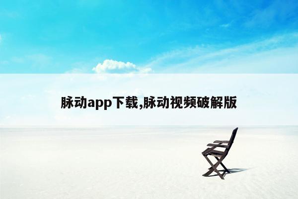 脉动app下载,脉动视频破解版