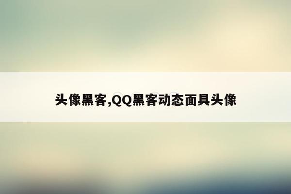 头像黑客,QQ黑客动态面具头像