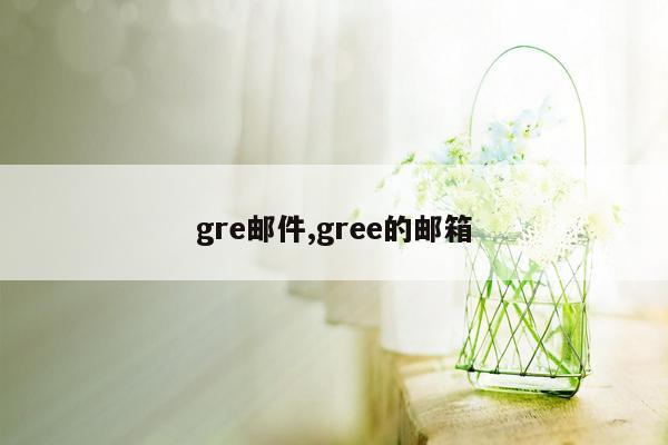 gre邮件,gree的邮箱