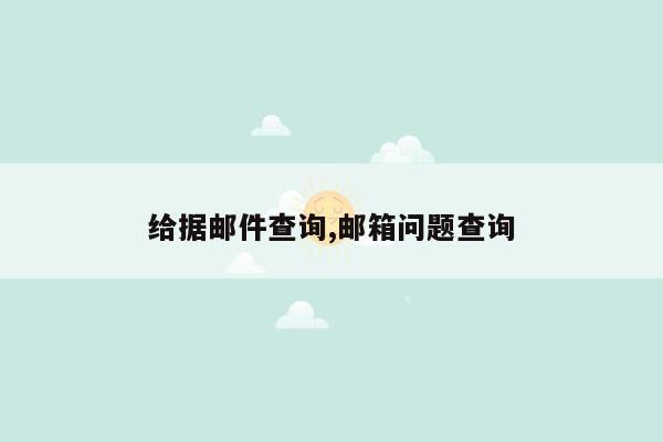 给据邮件查询,邮箱问题查询