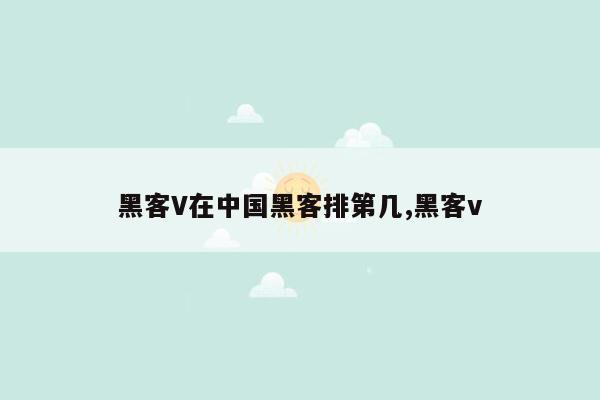 黑客V在中国黑客排第几,黑客v