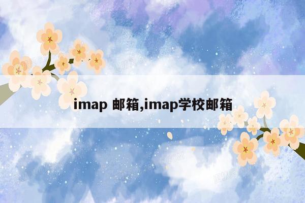 imap 邮箱,imap学校邮箱