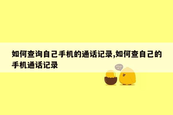 如何查询自己手机的通话记录,如何查自己的手机通话记录