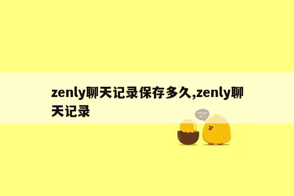 zenly聊天记录保存多久,zenly聊天记录