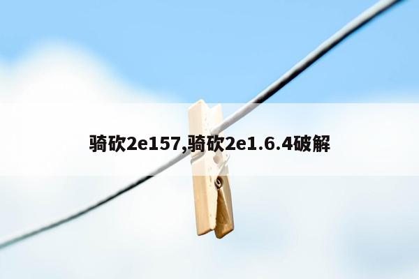 骑砍2e157,骑砍2e1.6.4破解