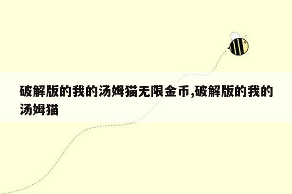 破解版的我的汤姆猫无限金币,破解版的我的汤姆猫