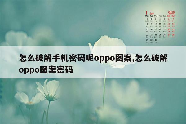 怎么破解手机密码呢oppo图案,怎么破解oppo图案密码