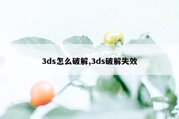 3ds怎么破解,3ds破解失效