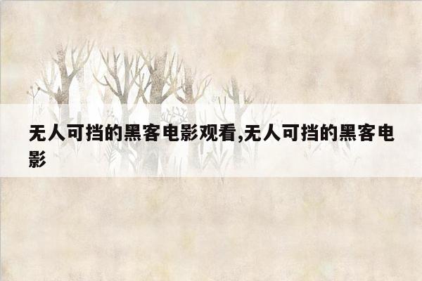 无人可挡的黑客电影观看,无人可挡的黑客电影