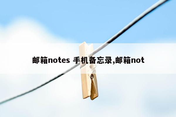 邮箱notes 手机备忘录,邮箱not