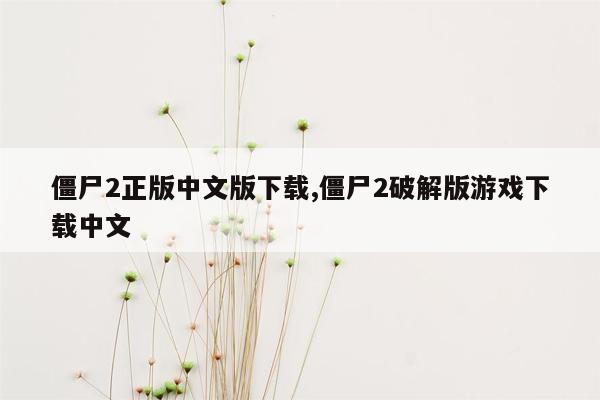 僵尸2正版中文版下载,僵尸2破解版游戏下载中文