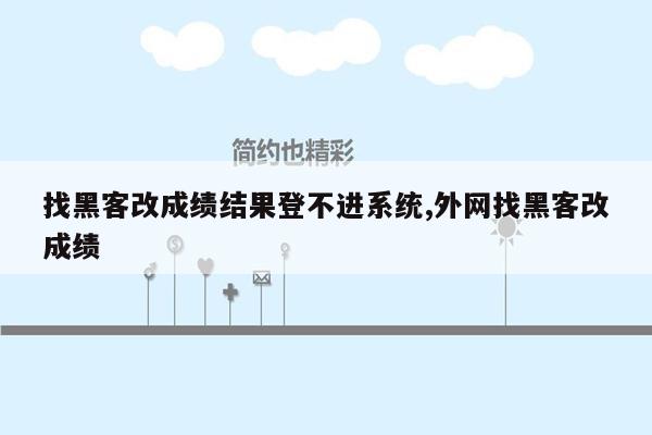 找黑客改成绩结果登不进系统,外网找黑客改成绩