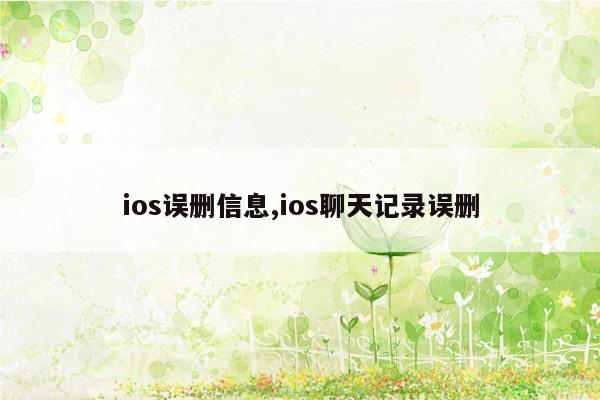 ios误删信息,ios聊天记录误删