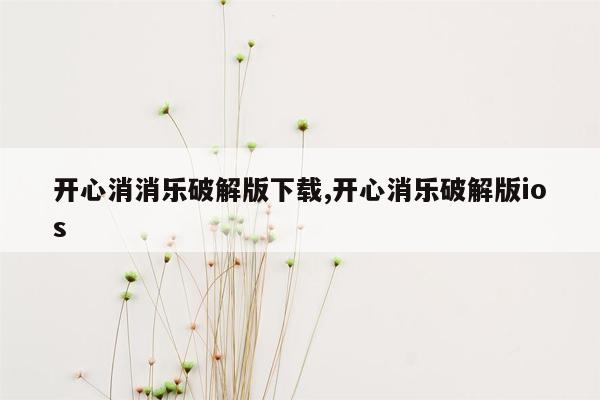 开心消消乐破解版下载,开心消乐破解版ios