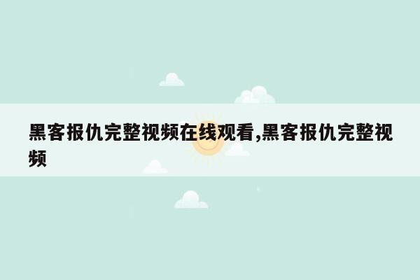 黑客报仇完整视频在线观看,黑客报仇完整视频