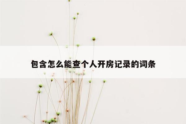 包含怎么能查个人开房记录的词条