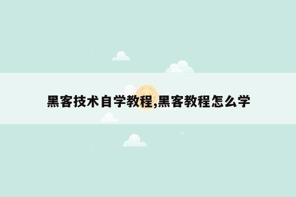 黑客技术自学教程,黑客教程怎么学