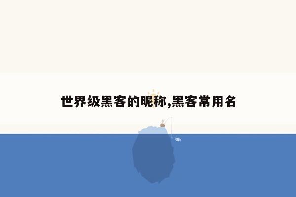 世界级黑客的昵称,黑客常用名