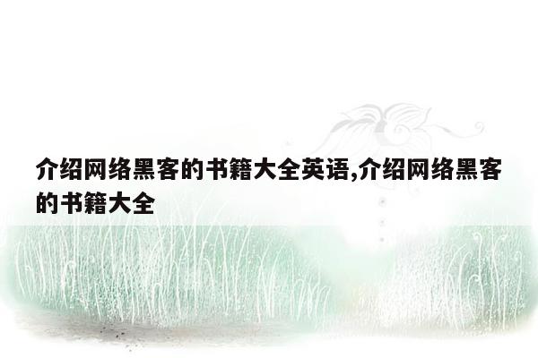 介绍网络黑客的书籍大全英语,介绍网络黑客的书籍大全