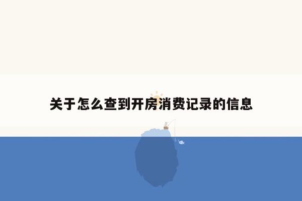 关于怎么查到开房消费记录的信息