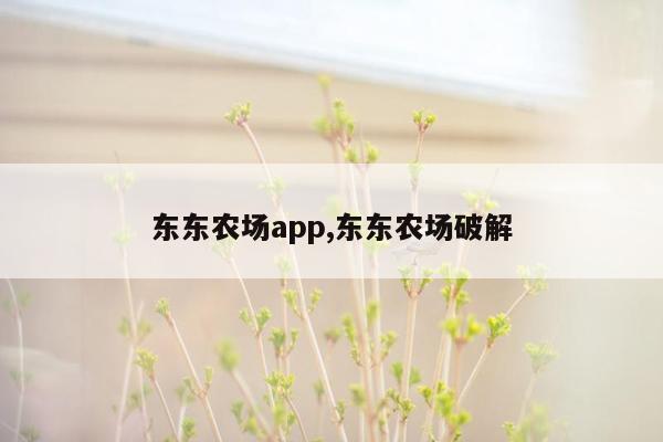 东东农场app,东东农场破解