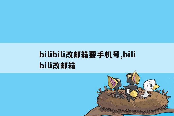 bilibili改邮箱要手机号,bilibili改邮箱