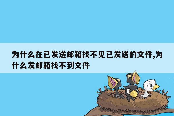 为什么在已发送邮箱找不见已发送的文件,为什么发邮箱找不到文件