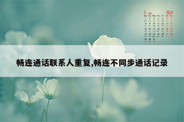 畅连通话联系人重复,畅连不同步通话记录