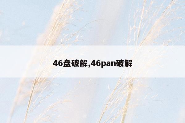 46盘破解,46pan破解