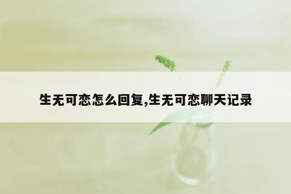 生无可恋怎么回复,生无可恋聊天记录