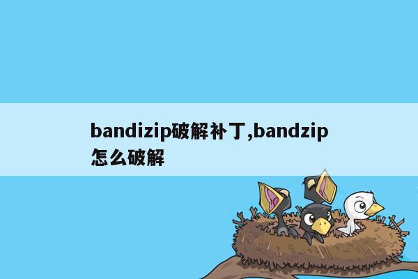 bandizip破解补丁,bandzip怎么破解