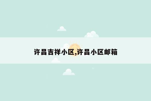 许昌吉祥小区,许昌小区邮箱