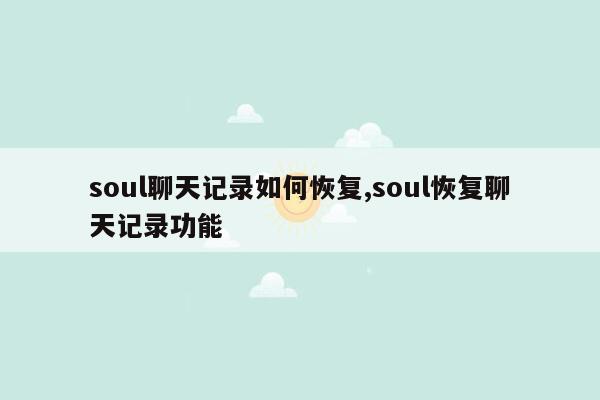 soul聊天记录如何恢复,soul恢复聊天记录功能