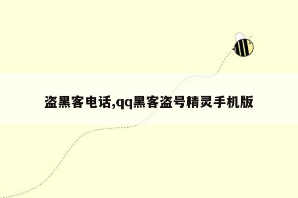 盗黑客电话,qq黑客盗号精灵手机版