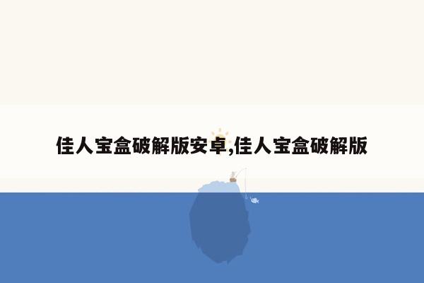 佳人宝盒破解版安卓,佳人宝盒破解版