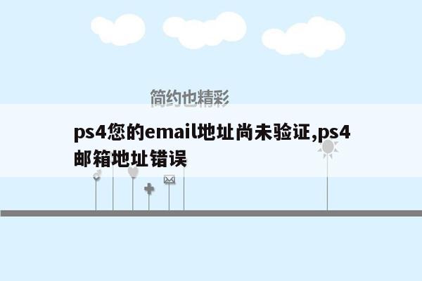 ps4您的email地址尚未验证,ps4邮箱地址错误