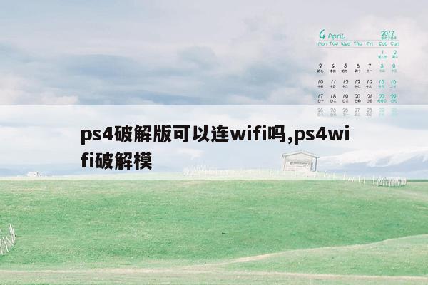 ps4破解版可以连wifi吗,ps4wifi破解模