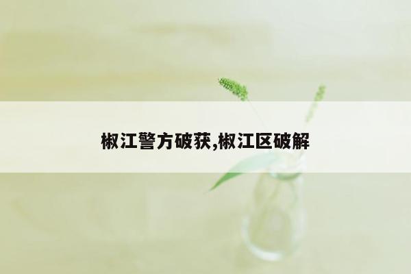 椒江警方破获,椒江区破解