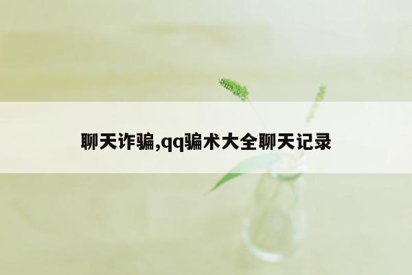 聊天诈骗,qq骗术大全聊天记录