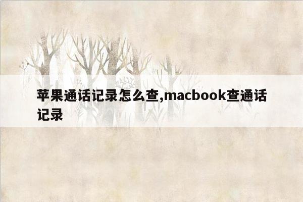 苹果通话记录怎么查,macbook查通话记录