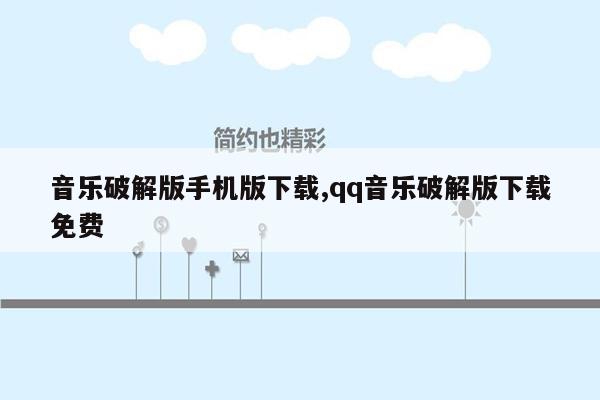 音乐破解版手机版下载,qq音乐破解版下载免费
