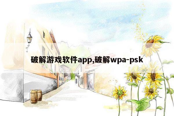 破解游戏软件app,破解wpa-psk