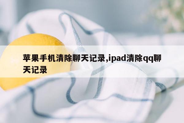 苹果手机清除聊天记录,ipad清除qq聊天记录