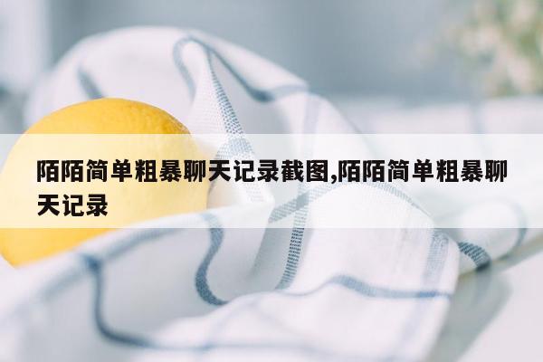 陌陌简单粗暴聊天记录截图,陌陌简单粗暴聊天记录