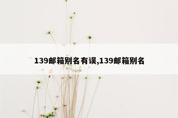 139邮箱别名有误,139邮箱别名