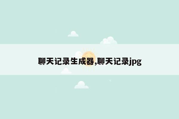 聊天记录生成器,聊天记录jpg