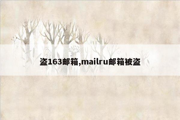 盗163邮箱,mailru邮箱被盗