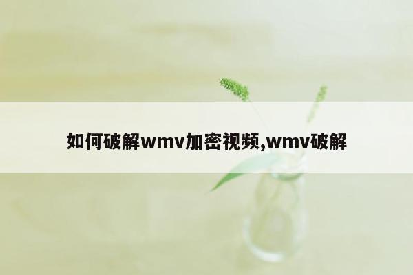 如何破解wmv加密视频,wmv破解