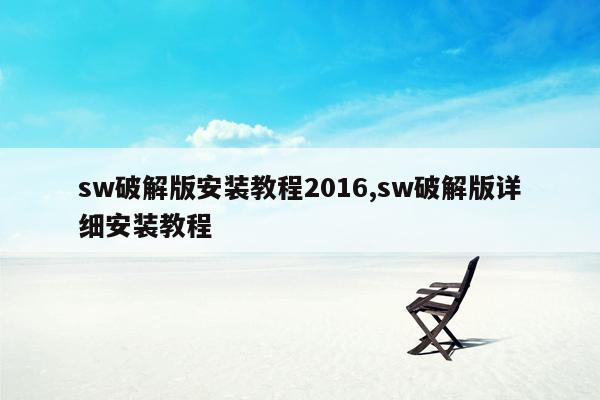 sw破解版安装教程2016,sw破解版详细安装教程